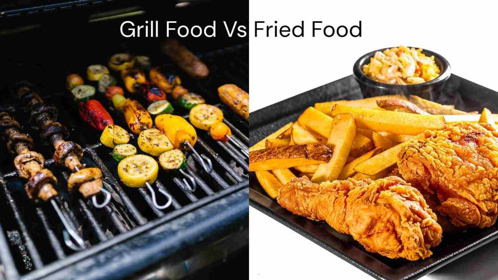 Grill Food Vs Fried Food: Which One Makes A Better Dining Choice?